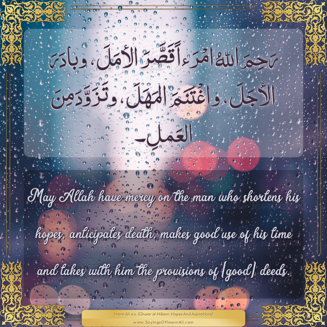May Allah have mercy on the man who shortens his hopes, anticipates death,...